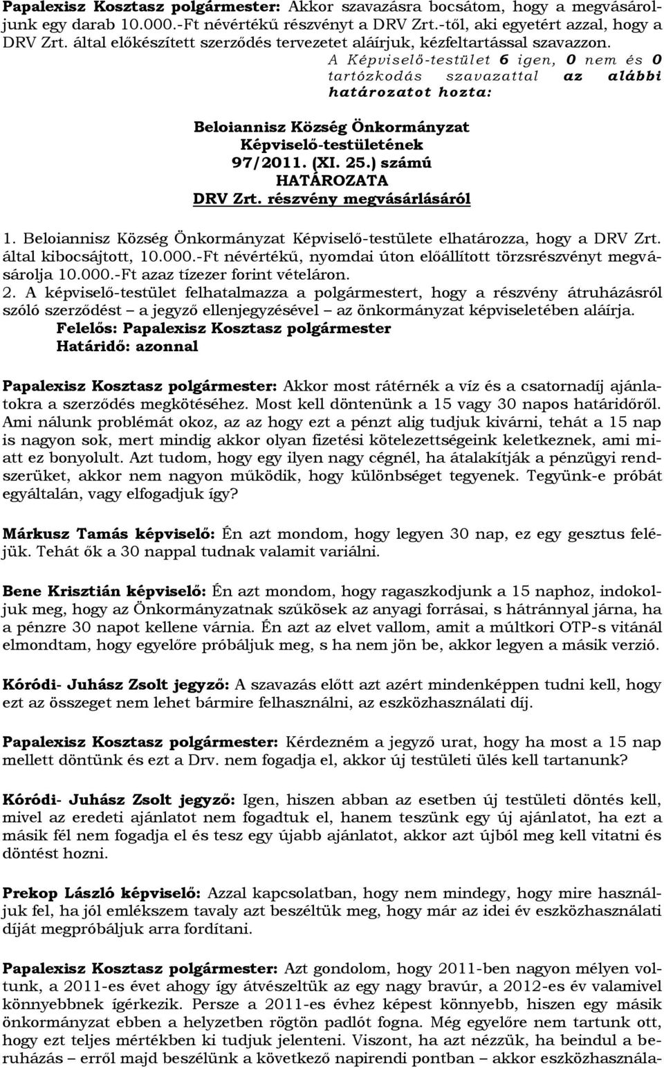 A Képviselő -testül et 6 igen, 0 nem és 0 tartózkodás szavazattal az alábbi határozatot hozta: Beloiannisz Község Önkormányzat Képviselő-testületének 97/2011. (XI. 25.) számú HATÁROZATA DRV Zrt.