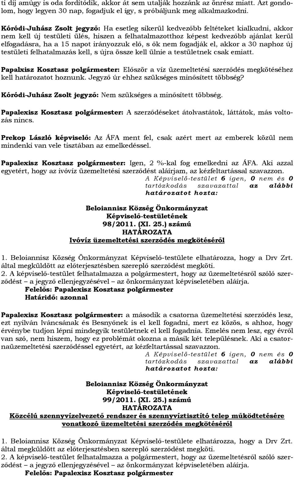 irányozzuk elő, s ők nem fogadják el, akkor a 30 naphoz új testületi felhatalmazás kell, s újra össze kell ülnie a testületnek csak emiatt.