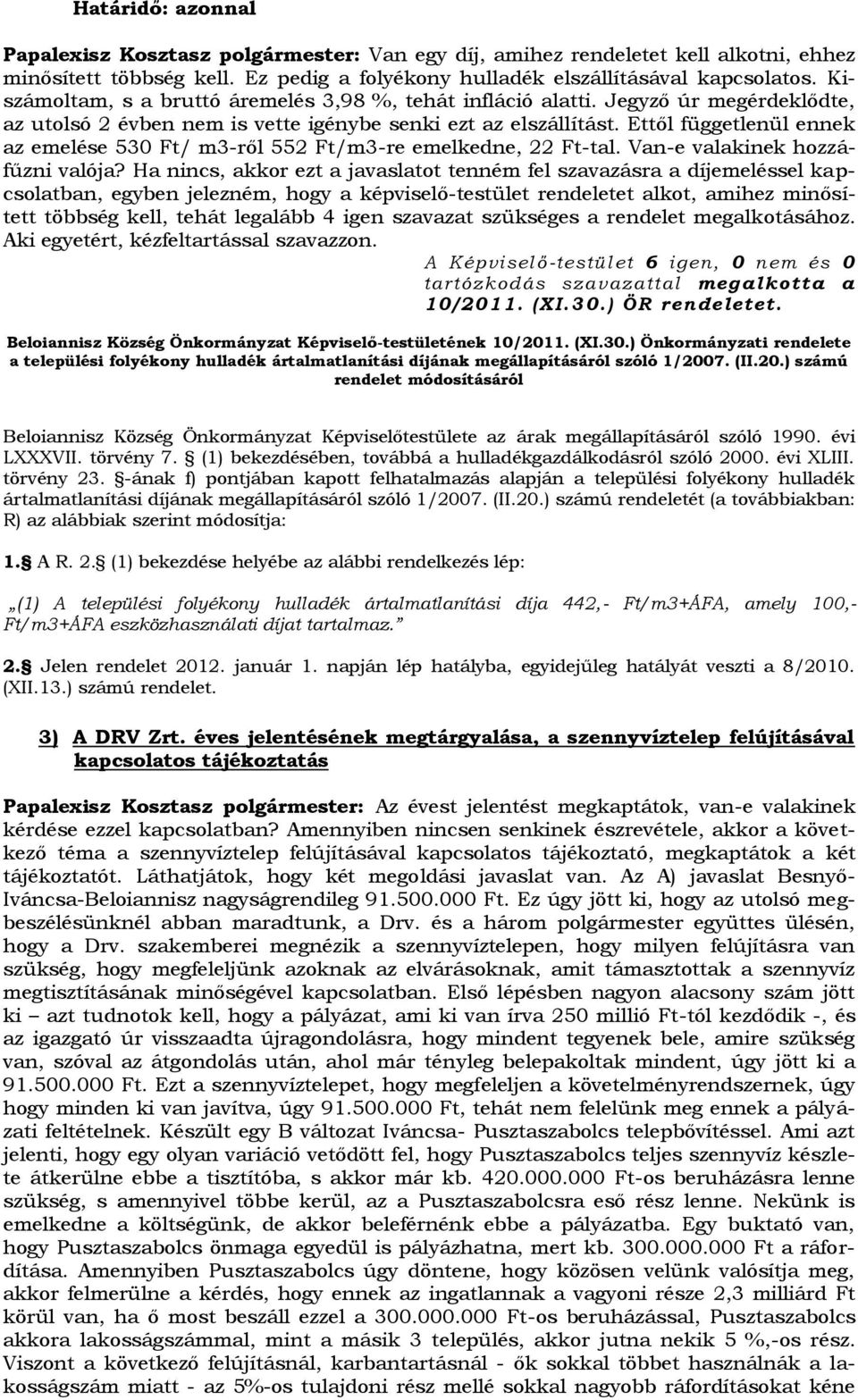 Ettől függetlenül ennek az emelése 530 Ft/ m3-ről 552 Ft/m3-re emelkedne, 22 Ft-tal. Van-e valakinek hozzáfűzni valója?