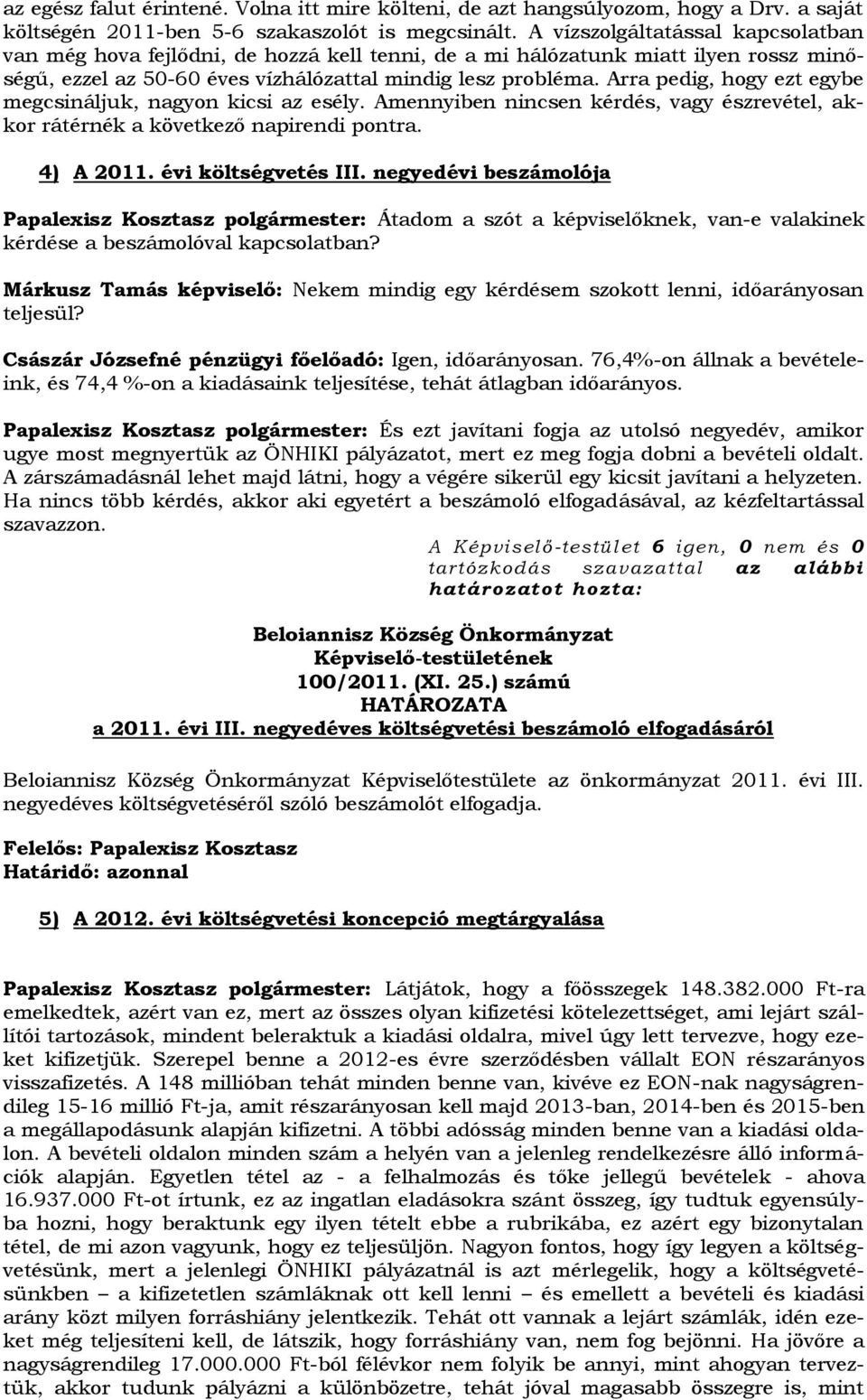 Arra pedig, hogy ezt egybe megcsináljuk, nagyon kicsi az esély. Amennyiben nincsen kérdés, vagy észrevétel, akkor rátérnék a következő napirendi pontra. 4) A 2011. évi költségvetés III.