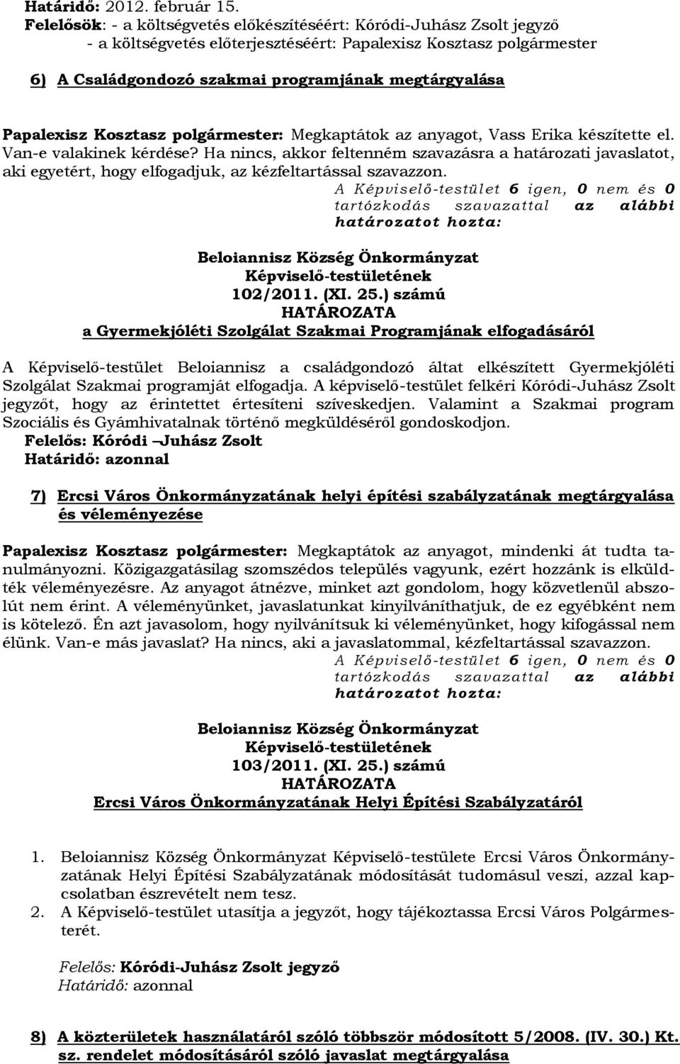 Papalexisz Kosztasz polgármester: Megkaptátok az anyagot, Vass Erika készítette el. Van-e valakinek kérdése?