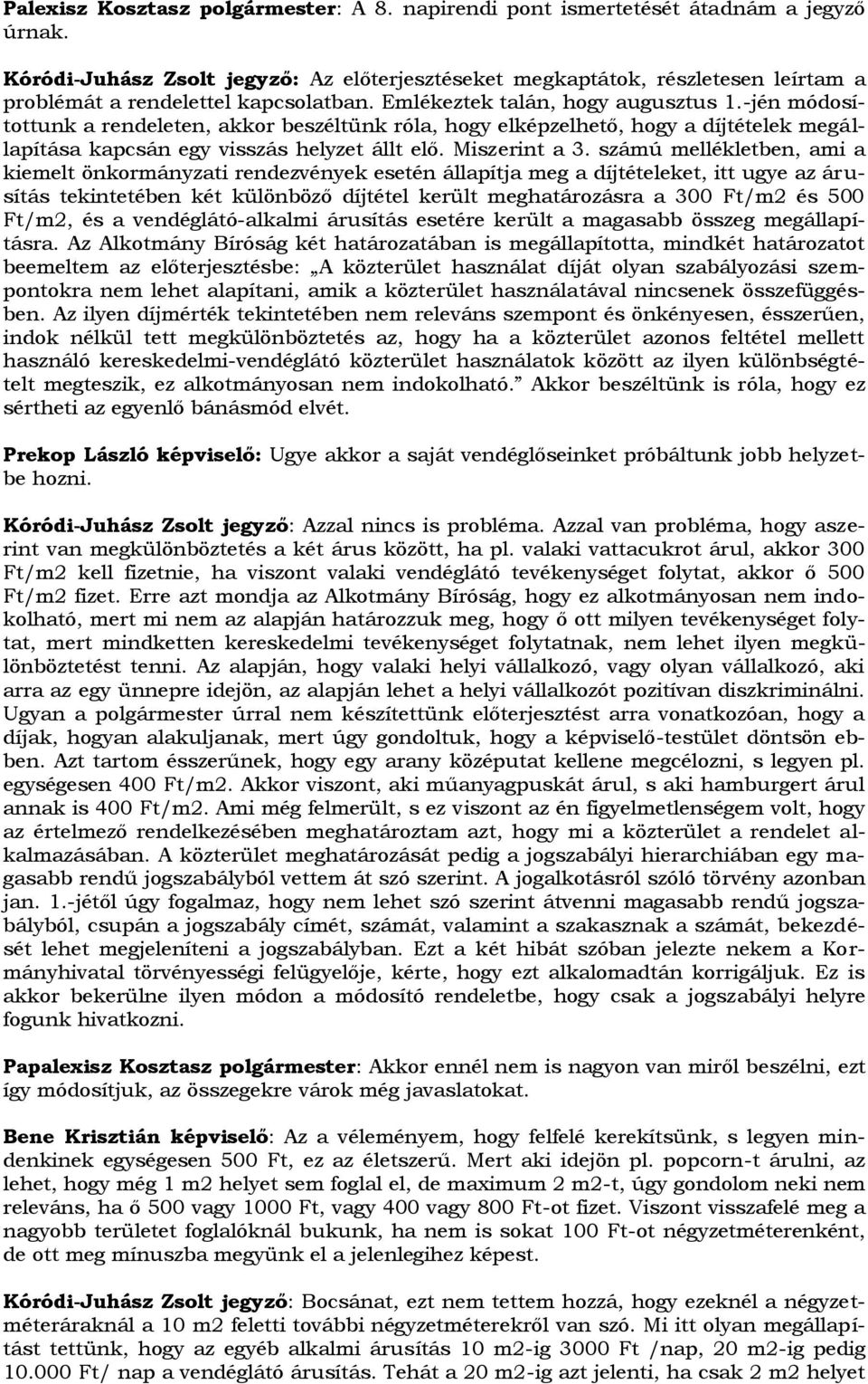 -jén módosítottunk a rendeleten, akkor beszéltünk róla, hogy elképzelhető, hogy a díjtételek megállapítása kapcsán egy visszás helyzet állt elő. Miszerint a 3.