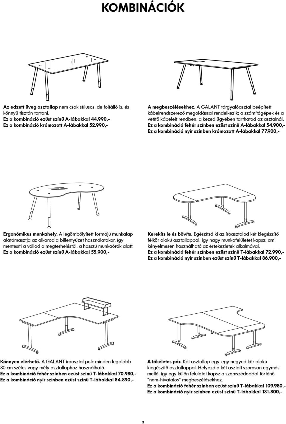 Ez a kombináció fehér színben ezüst színű A-lábakkal 54.900,- Ez a kombináció nyír színben krómozott A-lábakkal 77.900,- Ergonómikus munkahely.