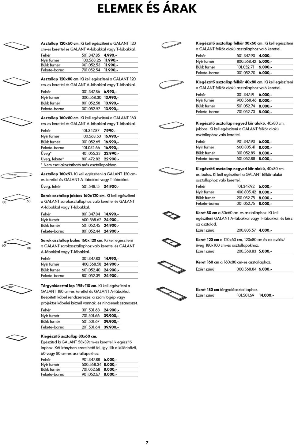 30 13.990,- Bükk furnér 801.052.58 13.990,- Fekete-barna 001.052.57 13.990,- Asztallap 160x80 cm. Ki kell egészíteni a GALANT 160 cm-es kerettel és GALANT A-lábakkal vagy T-lábakkal. Fehér 101.347.