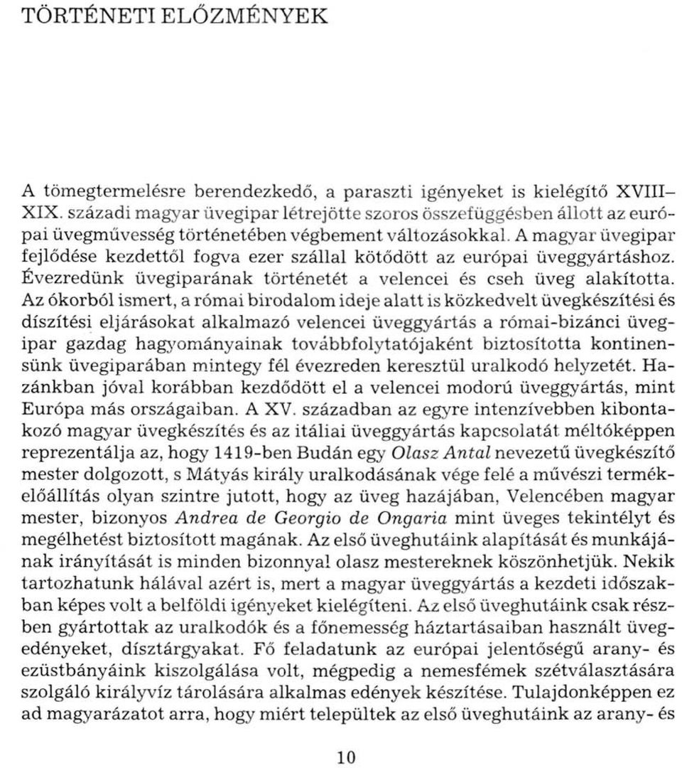 A magyar üvegipar fejlődése kezdettől fogva ezer szállal kötődött az európai üveggyártáshoz. Évezredünk üvegiparának történetét a velencei és cseh üveg alakította.