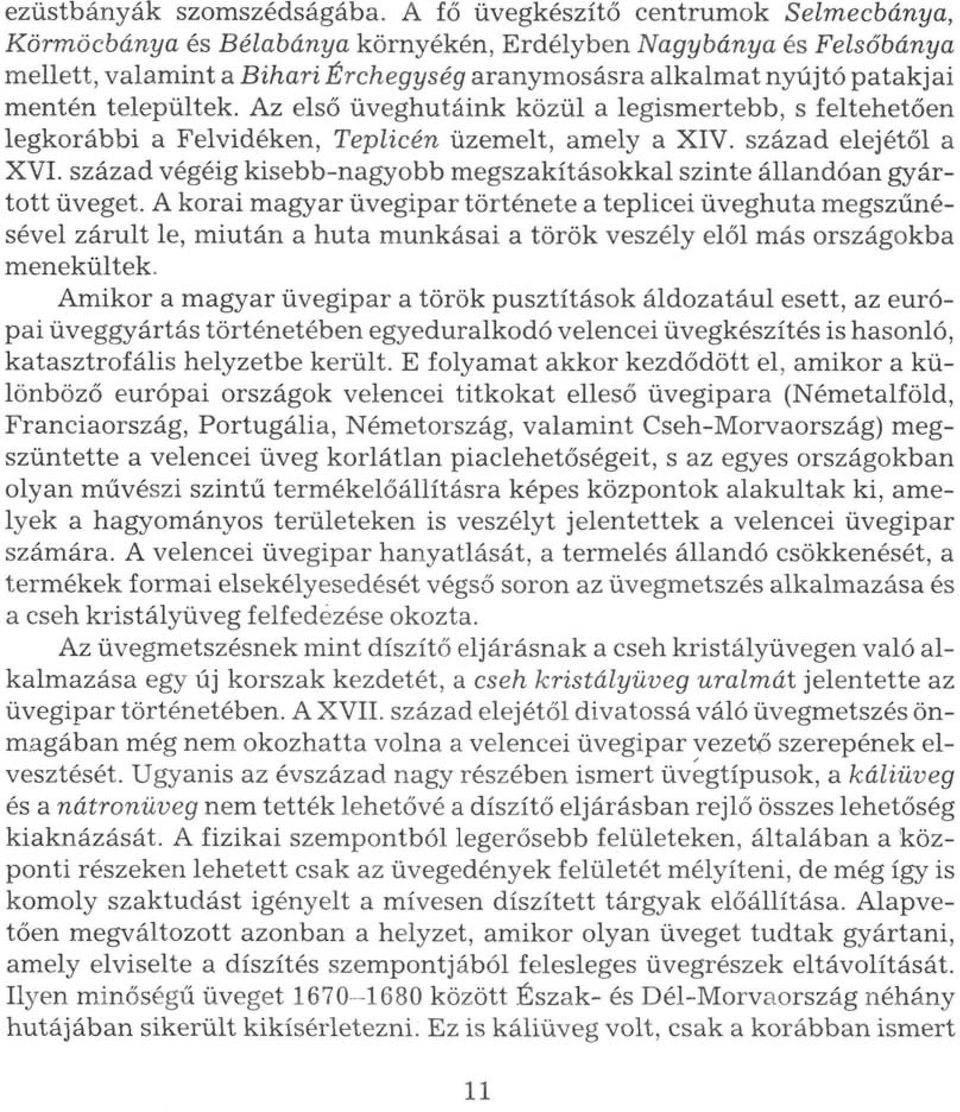 települtek. Az első üveghutáink közül a legismertebb, s feltehetően legkorábbi a Felvidéken, Teplicén üzemelt, amely a XIV. század elejétől a XVI.