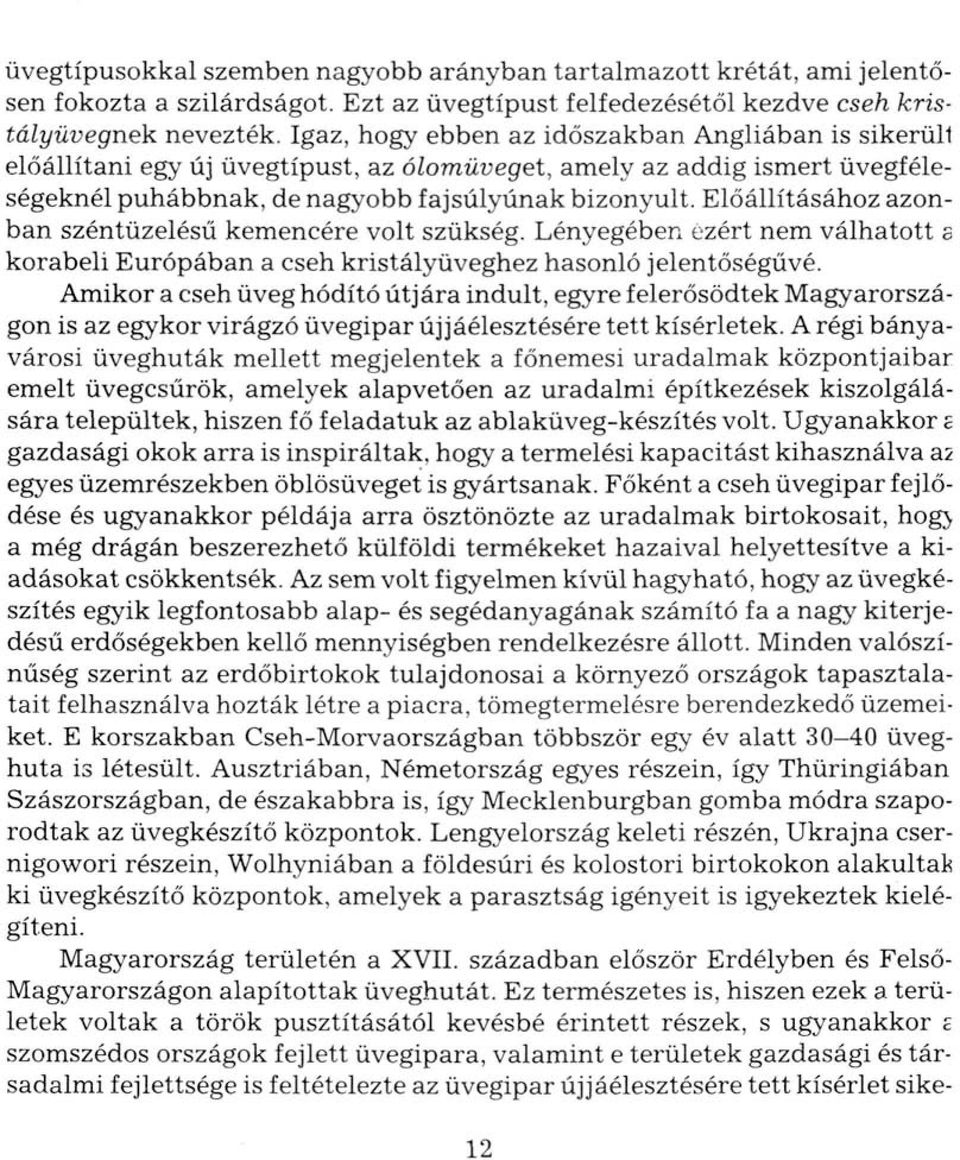 Előállításához azonban széntüzelésű kemencére volt szükség. Lényegében ezért nem válhatott s korabeli Európában a cseh kristályüveghez hasonló jelentőségűvé.