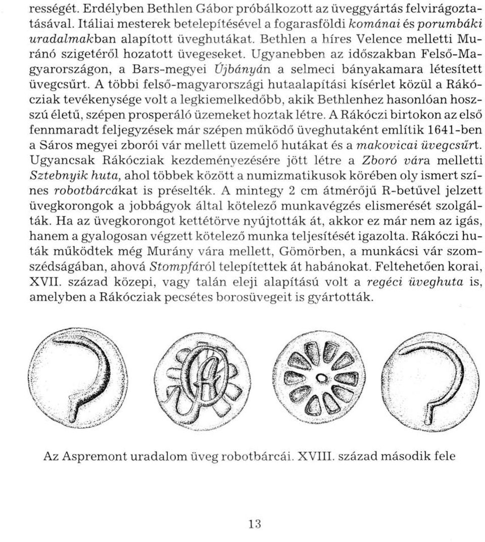 A többi felső-magyarországi hutaalapítási kísérlet közül a Rákócziak tevékenysége volt a legkiemelkedőbb, akik Bethlenhez hasonlóan hoszszú életű, szépen prosperáló üzemeket hoztak létre.