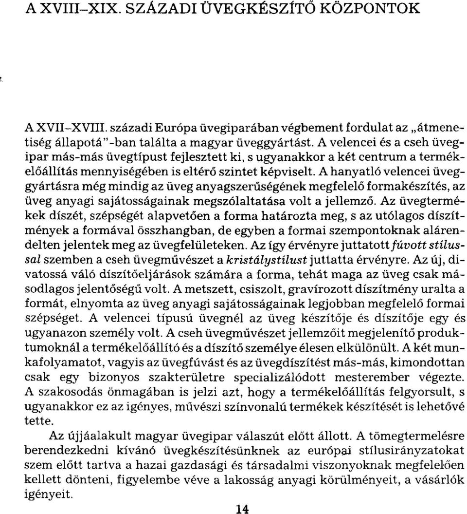 A hanyatló velencei üveggyártásra még mindig az üveg anyagszerűségének megfelelő formakészítés, az üveg anyagi sajátosságainak megszólaltatása volt a jellemző.