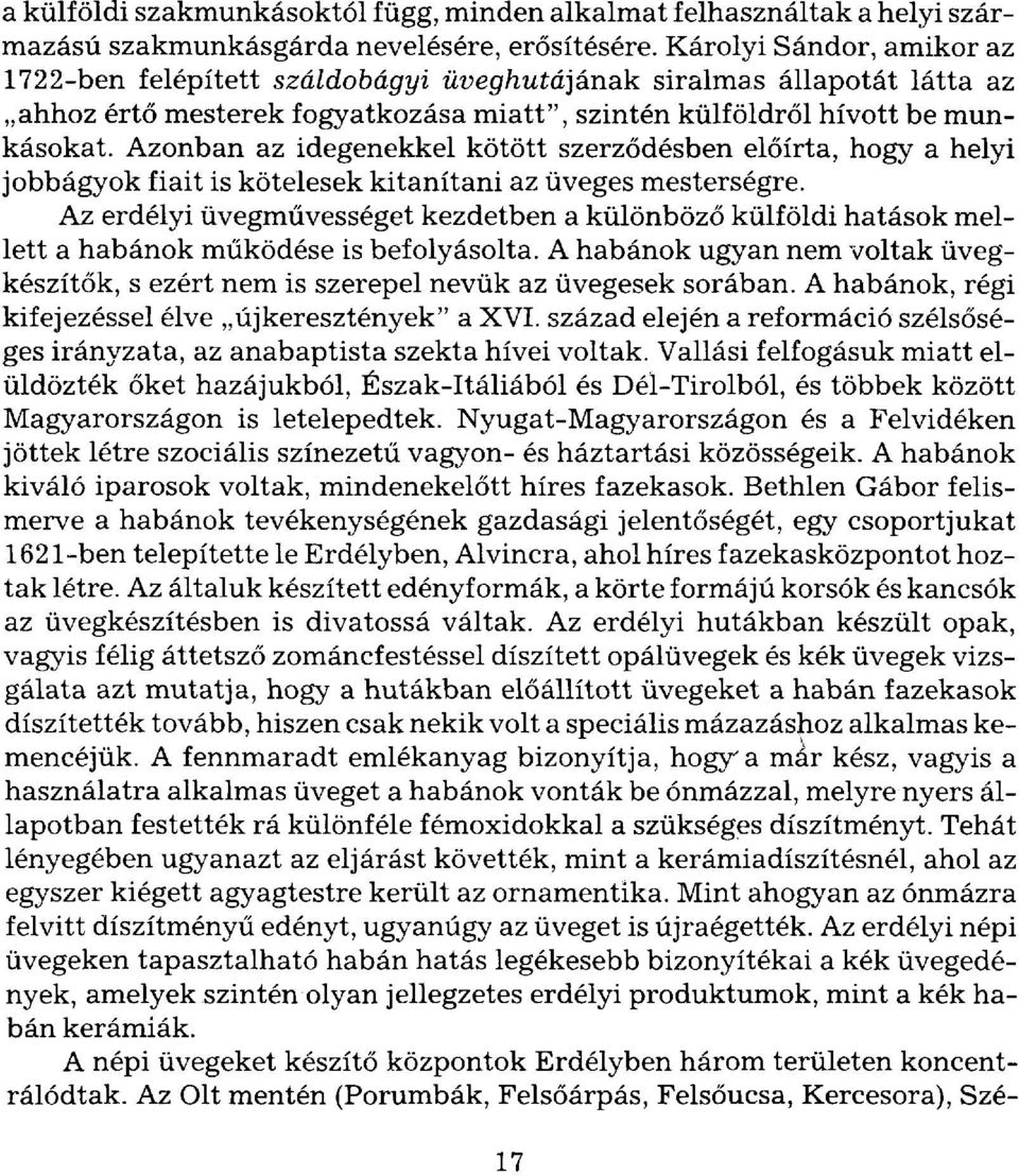 Azonban az idegenekkel kötött szerződésben előírta, hogy a helyi jobbágyok fiait is kötelesek kitanítani az üveges mesterségre.