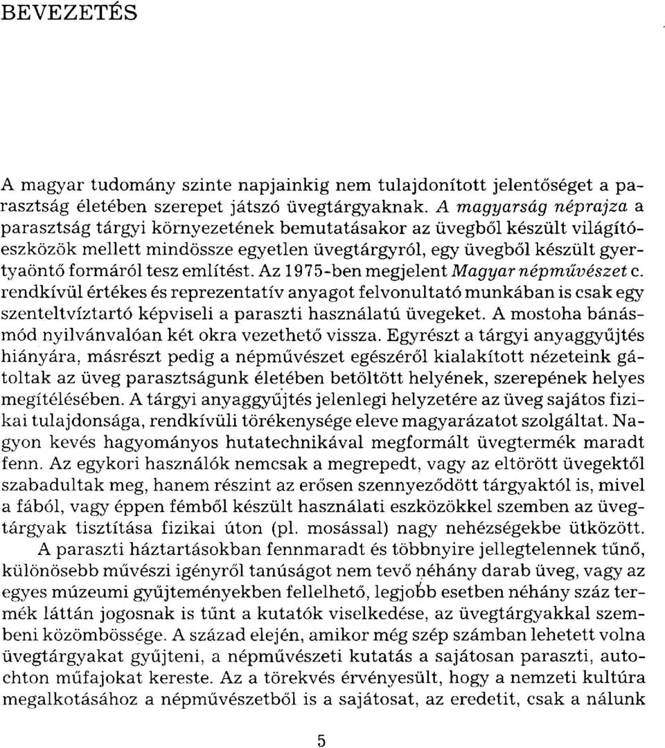 említést. Az 1975-ben megjelent Magyar népművészet c. rendkívül értékes és reprezentatív anyagot felvonultató munkában is csak egy szenteltvíztartó képviseli a paraszti használatú üvegeket.