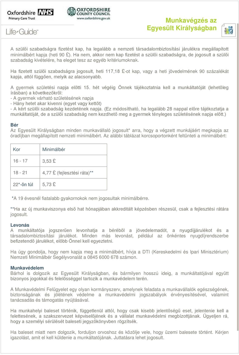 Ha fizetett szülői szabadságra jogosult, heti 117,18 -ot kap, vagy a heti jövedelmének 90 százalékát kapja, attól függően, melyik az alacsonyabb. A gyermek születési napja előtti 15.