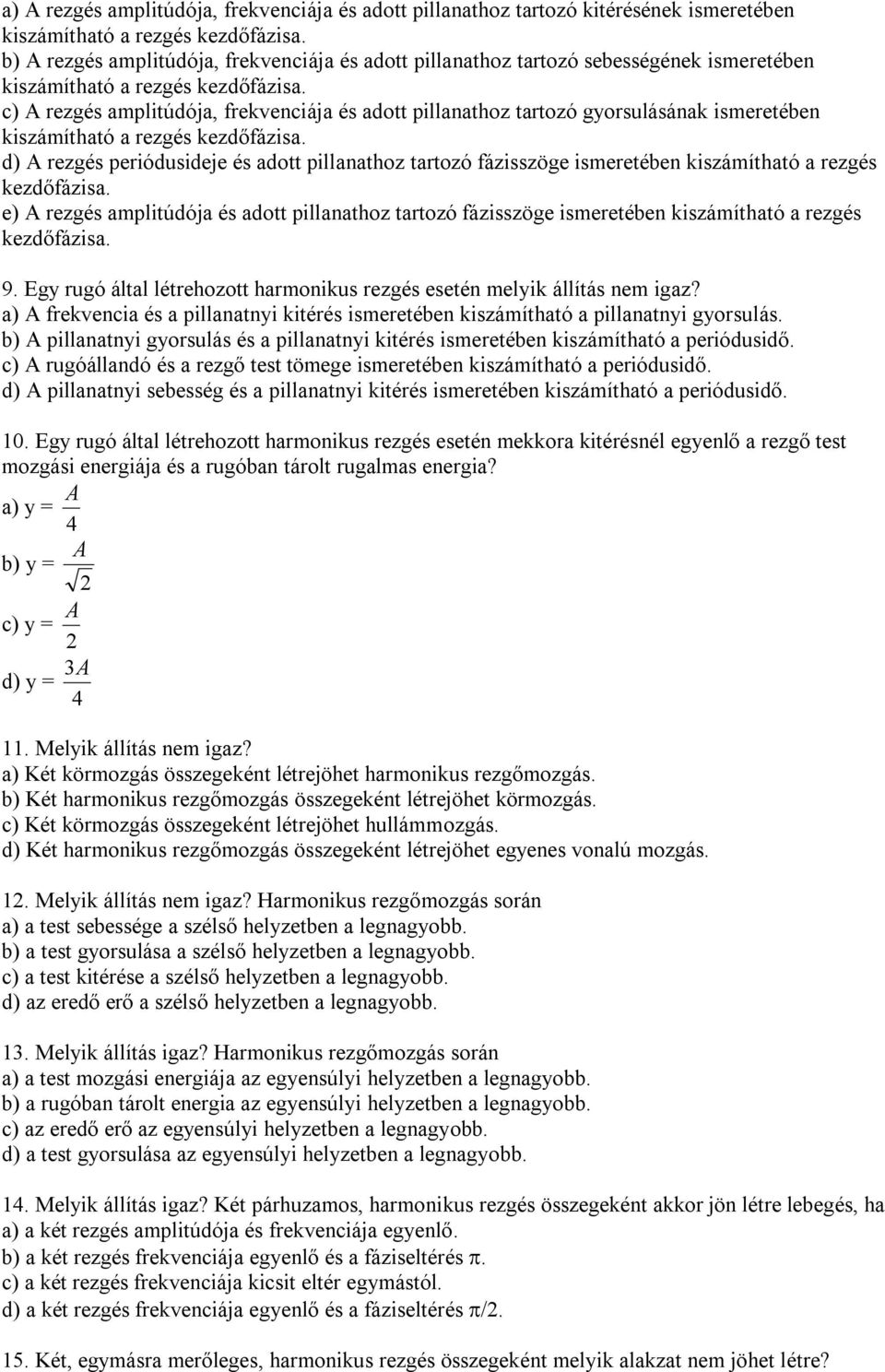 e) rezgés amplitúdója és adott pillanathoz tartozó fázisszöge ismeretében kiszámítható a rezgés kezdőfázisa. 9. Egy rugó által létrehozott harmonikus rezgés esetén melyik állítás nem igaz?