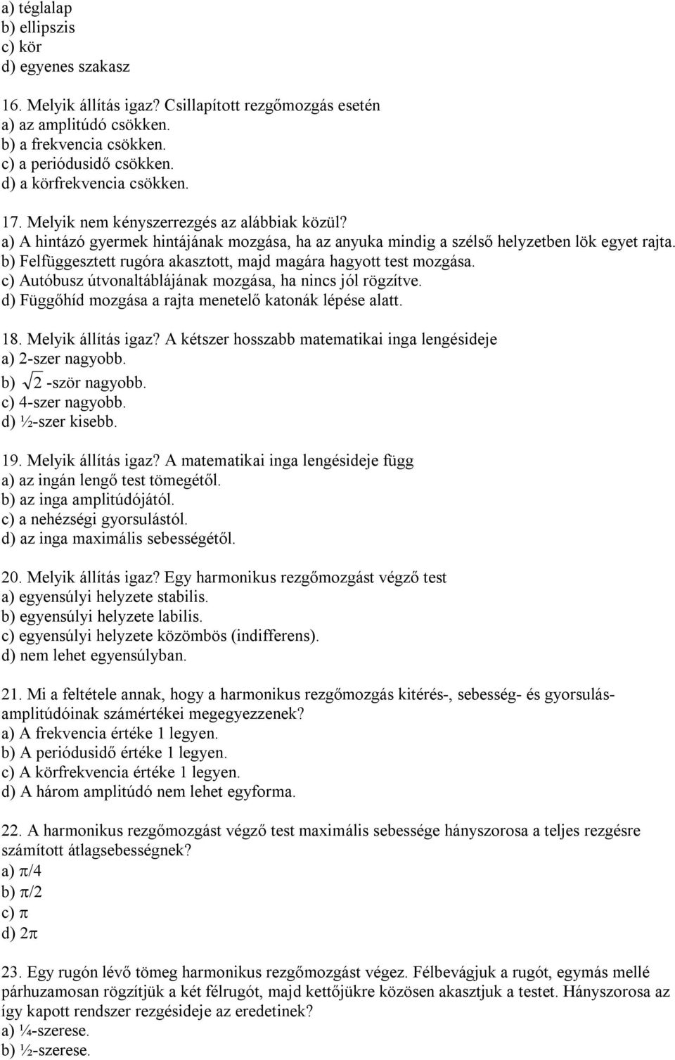 b) Felfüggesztett rugóra akasztott, majd magára hagyott test mozgása. c) utóbusz útvonaltáblájának mozgása, ha nincs jól rögzítve. d) Függőhíd mozgása a rajta menetelő katonák lépése alatt. 18.