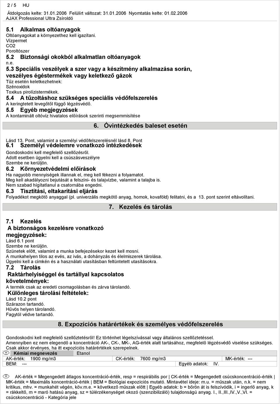 Óvintézkedés baleset esetén Lásd 13. Pont, valamint a személyi védőfelszerelésnél lásd 8. Pont 6.1 Személyi védelemre vonatkozó intézkedések Gondoskodni kell megfelelő szellőzésről.