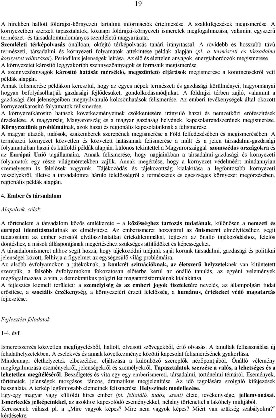 Szemléleti térképolvasás önállóan, okfejtõ térképolvasás tanári irányítással. A rövidebb és hosszabb távú természeti, társadalmi és környezeti folyamatok áttekintése példák alapján (pl.