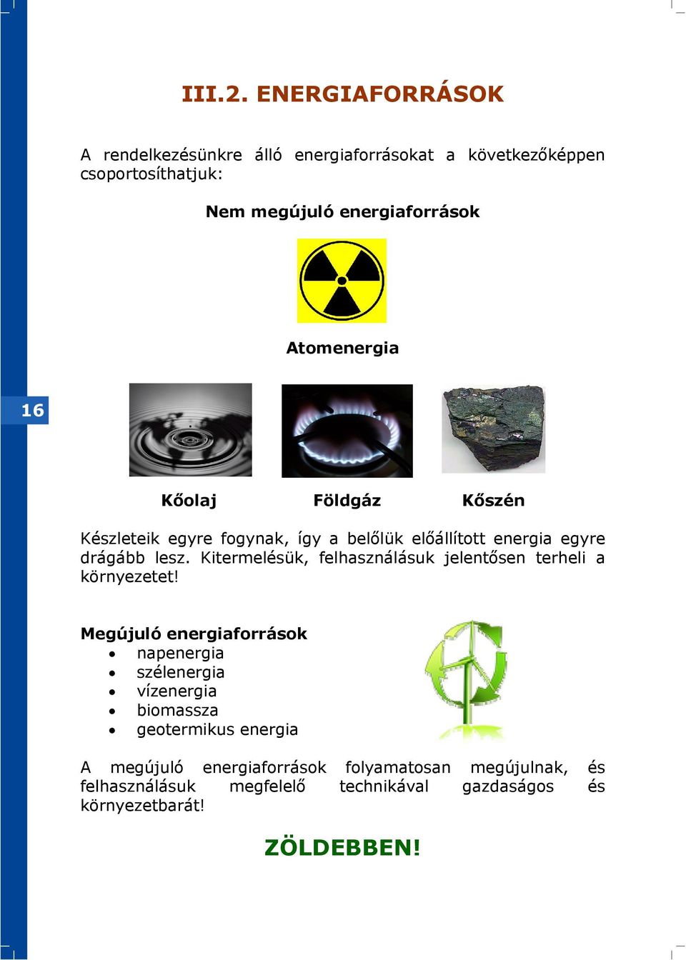 Atomenergia Kőolaj Földgáz Kőszén Készleteik egyre fogynak, így a belőlük előállított energia egyre drágább lesz.