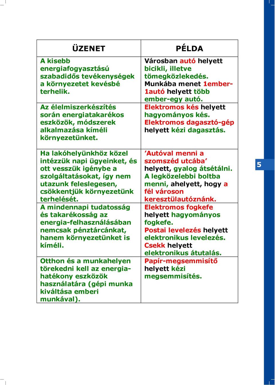 A mindennapi tudatosság és takarékosság az energia-felhasználásában nemcsak pénztárcánkat, hanem környezetünket is kíméli.