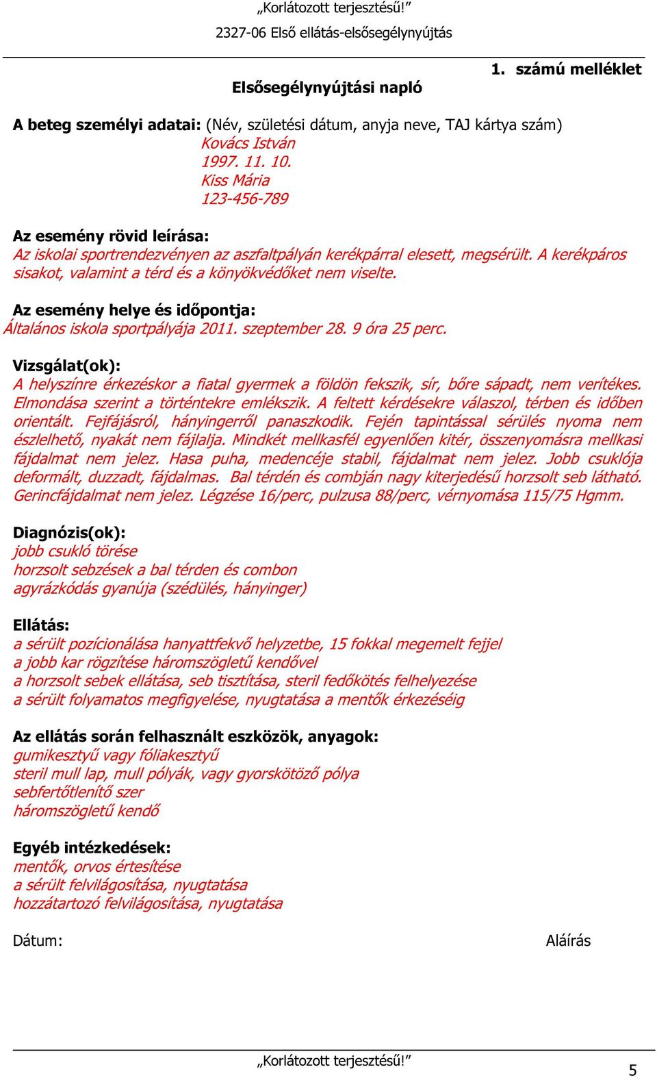 Az esemény helye és időpontja: Általános iskola sportpályája 011. szeptember 8. 9 óra perc. Vizsgálat(ok): A helyszínre érkezéskor a fiatal gyermek a földön fekszik, sír, bőre sápadt, nem verítékes.