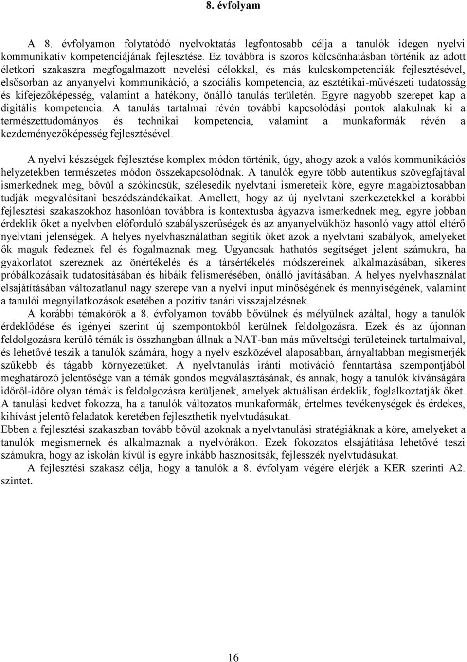 szociális kompetencia, az esztétikai-művészeti tudatosság és kifejezőképesség, valamint a hatékony, önálló tanulás területén. Egyre nagyobb szerepet kap a digitális kompetencia.