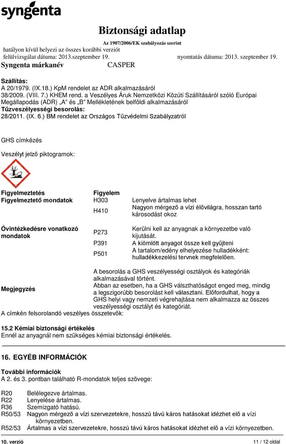 ) BM rendelet az Országos Tűzvédelmi Szabályzatról GHS címkézés Veszélyt jelző piktogramok: Figyelmeztetés Figyelem Figyelmeztető mondatok H303 Lenyelve ártalmas lehet H410 Nagyon mérgező a vízi