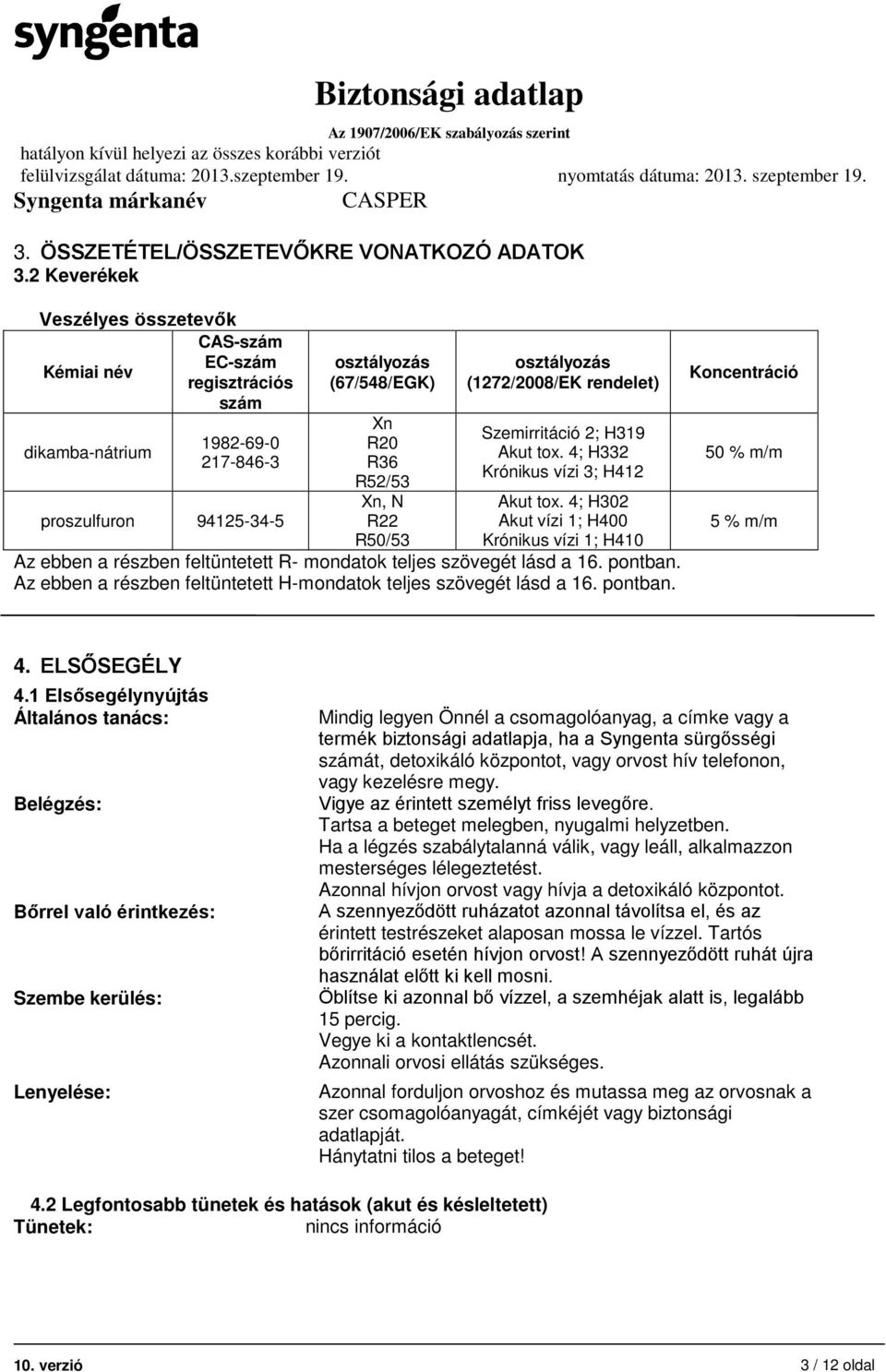 osztályozás (1272/2008/EK rendelet) Szemirritáció 2; H319 Akut tox. 4; H332 Krónikus vízi 3; H412 Akut tox.