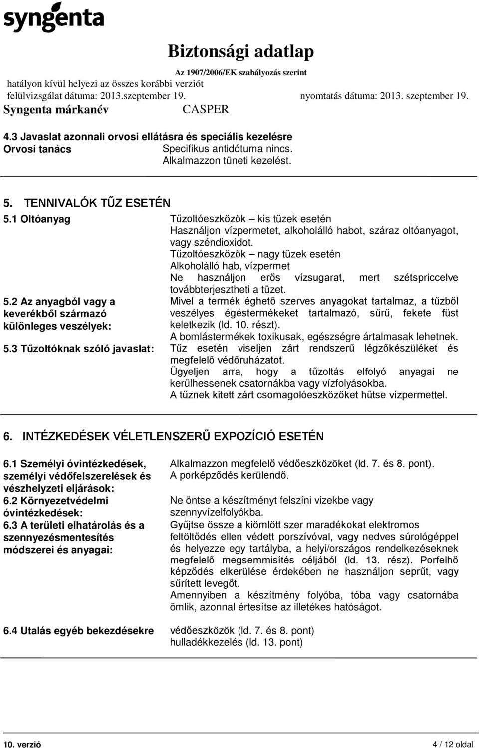 Tűzoltóeszközök nagy tüzek esetén Alkoholálló hab, vízpermet Ne használjon erős vízsugarat, mert szétspriccelve továbbterjesztheti a tüzet. 5.