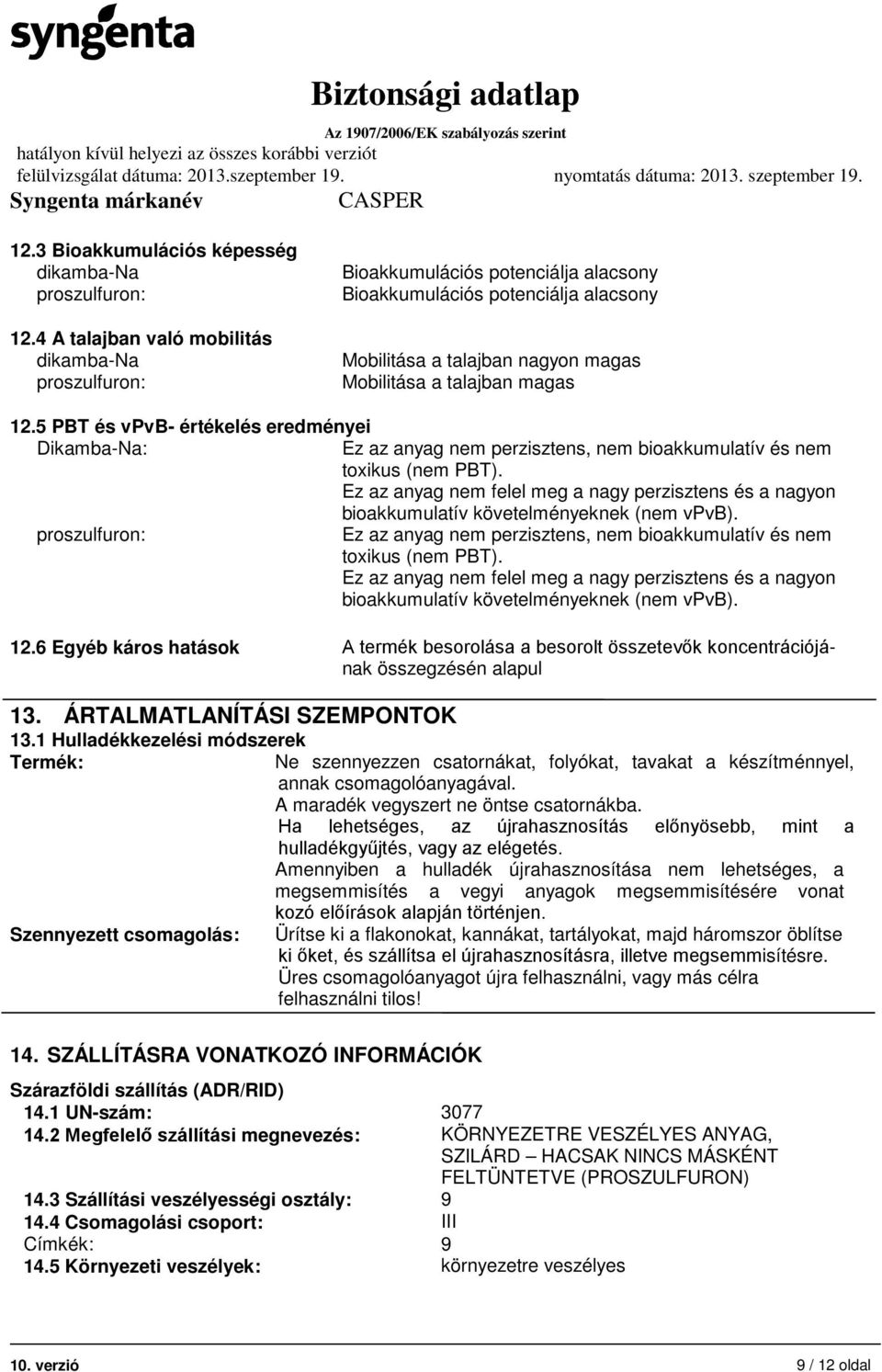 5 PBT és vpvb- értékelés eredményei Dikamba-Na: Ez az anyag nem perzisztens, nem bioakkumulatív és nem toxikus (nem PBT).