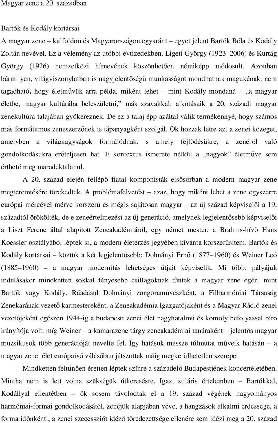 Azonban bármilyen, világviszonylatban is nagyjelentőségű munkásságot mondhatnak magukénak, nem tagadható, hogy életművük arra példa, miként lehet mint Kodály mondaná a magyar életbe, magyar kultúrába