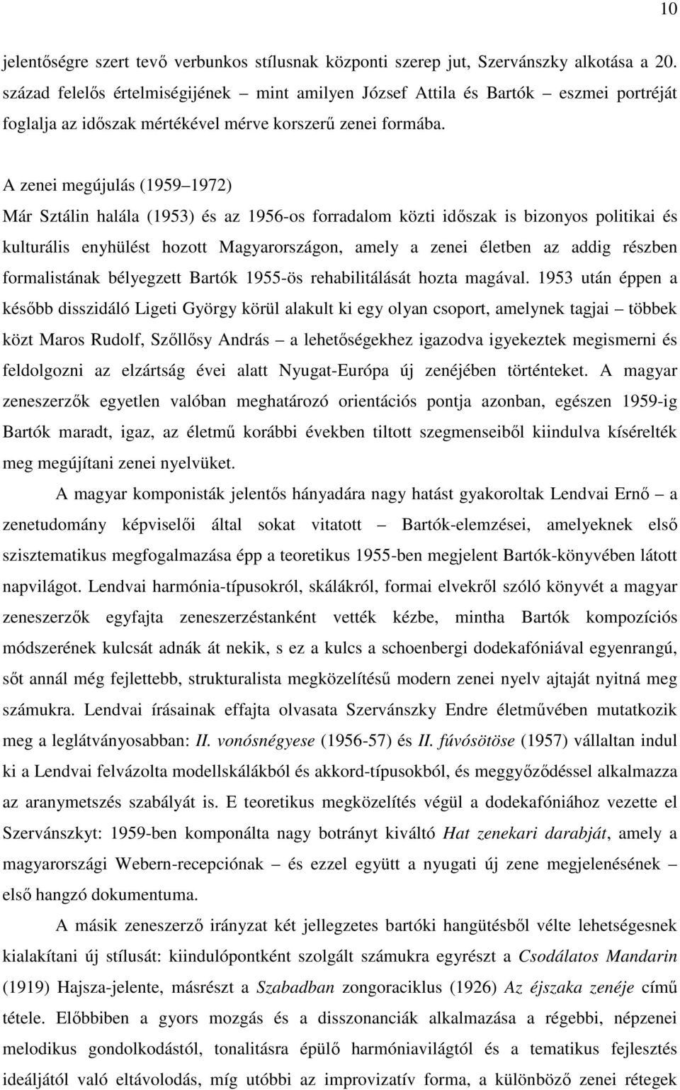 A zenei megújulás (1959 1972) Már Sztálin halála (1953) és az 1956-os forradalom közti időszak is bizonyos politikai és kulturális enyhülést hozott Magyarországon, amely a zenei életben az addig