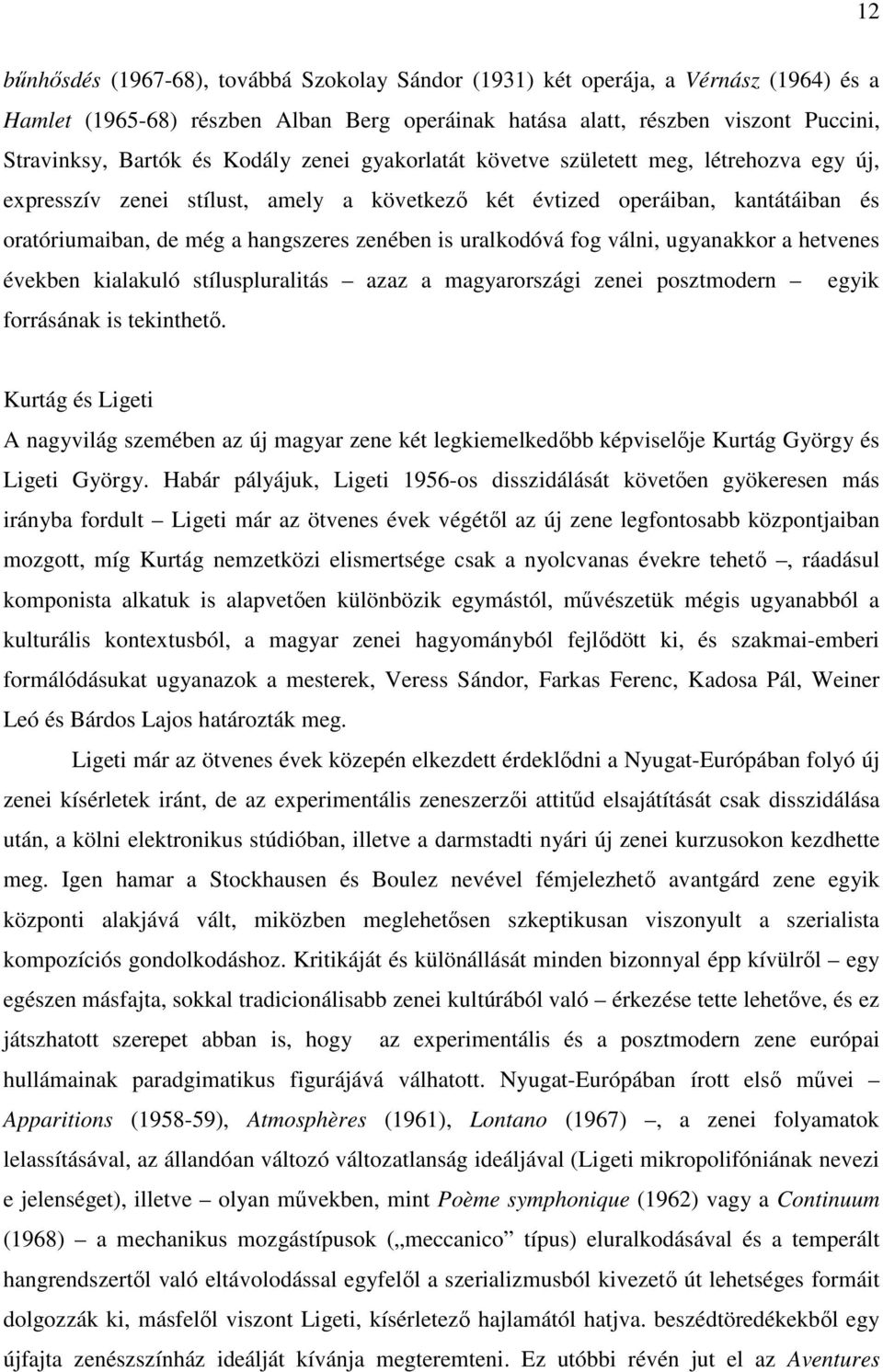 uralkodóvá fog válni, ugyanakkor a hetvenes években kialakuló stíluspluralitás azaz a magyarországi zenei posztmodern egyik forrásának is tekinthető.