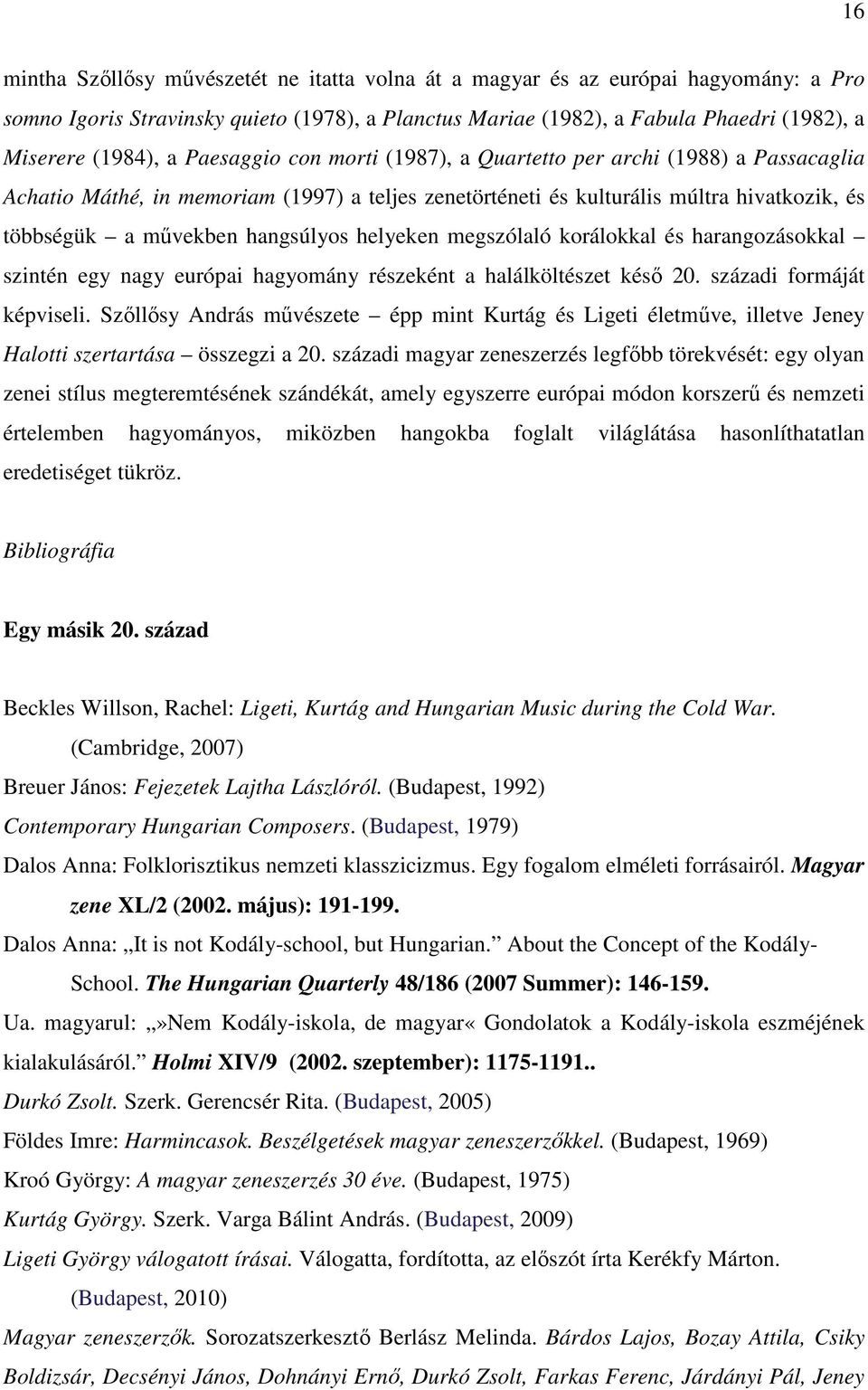 helyeken megszólaló korálokkal és harangozásokkal szintén egy nagy európai hagyomány részeként a halálköltészet késő 20. századi formáját képviseli.