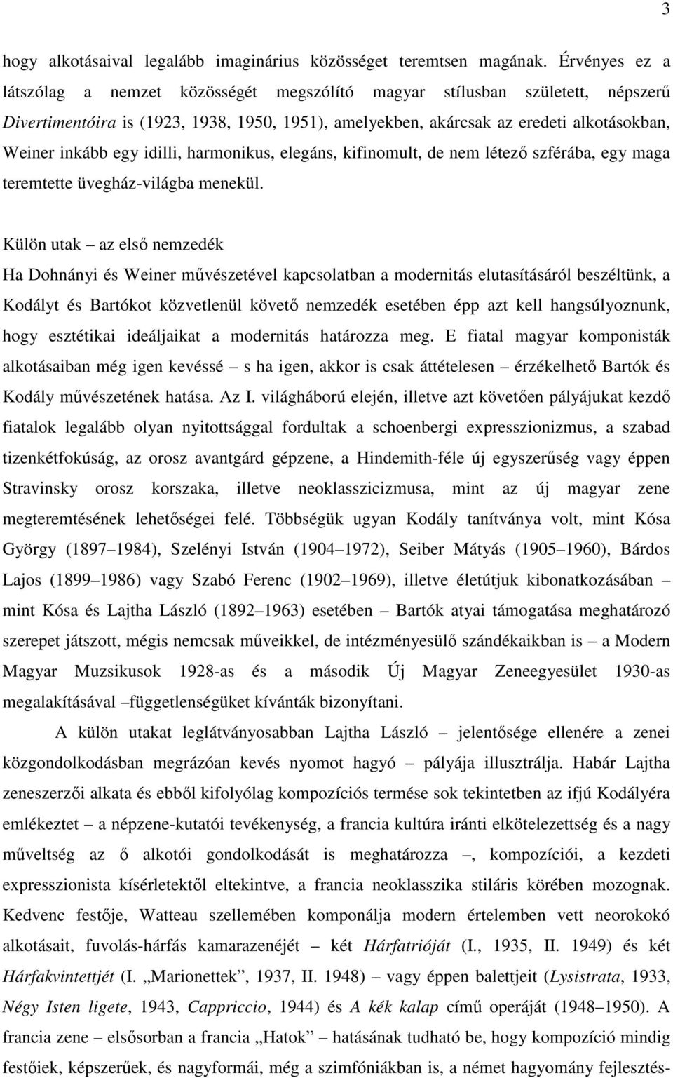 egy idilli, harmonikus, elegáns, kifinomult, de nem létező szférába, egy maga teremtette üvegház-világba menekül.