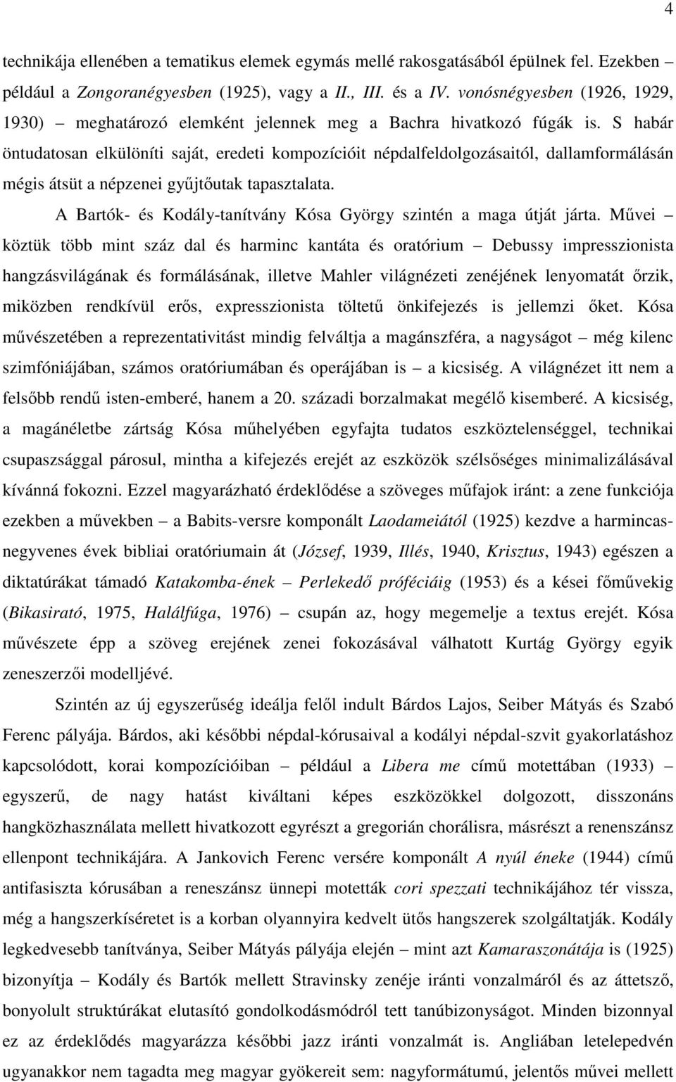 S habár öntudatosan elkülöníti saját, eredeti kompozícióit népdalfeldolgozásaitól, dallamformálásán mégis átsüt a népzenei gyűjtőutak tapasztalata.