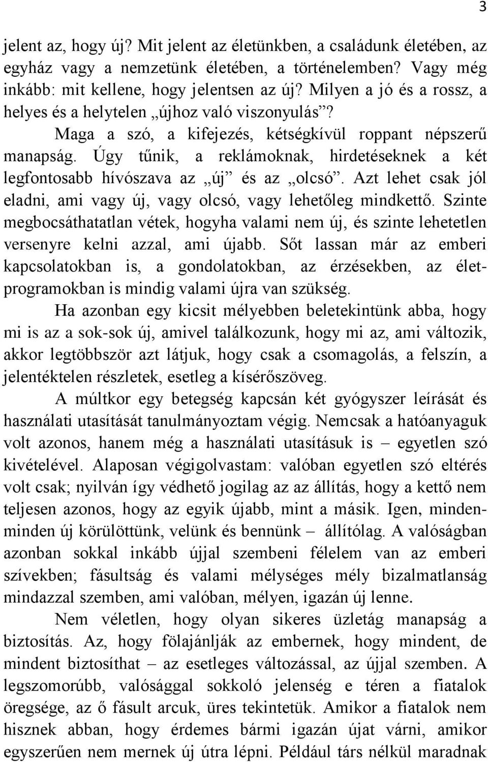 Úgy tűnik, a reklámoknak, hirdetéseknek a két legfontosabb hívószava az új és az olcsó. Azt lehet csak jól eladni, ami vagy új, vagy olcsó, vagy lehetőleg mindkettő.