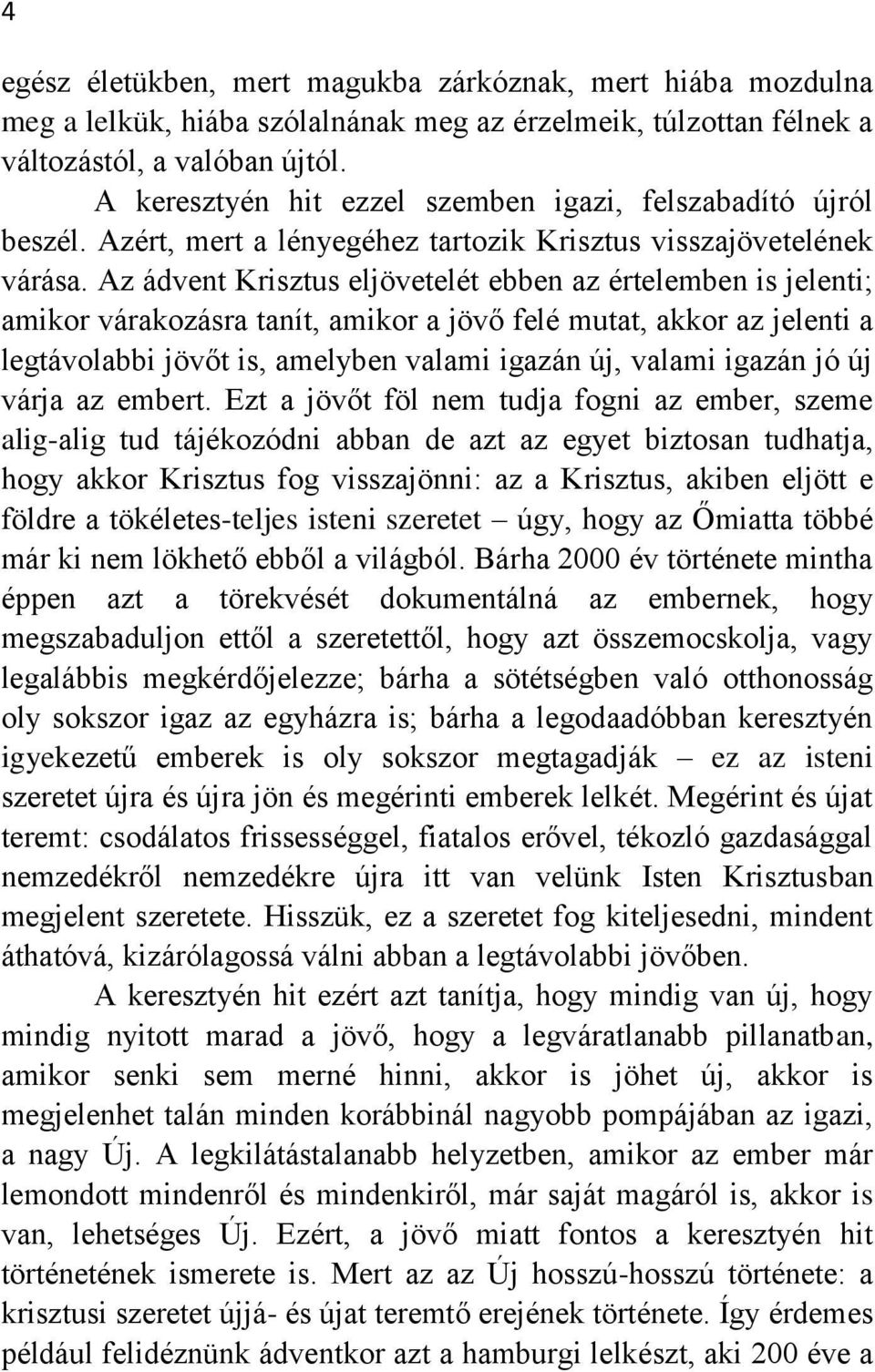 Az ádvent Krisztus eljövetelét ebben az értelemben is jelenti; amikor várakozásra tanít, amikor a jövő felé mutat, akkor az jelenti a legtávolabbi jövőt is, amelyben valami igazán új, valami igazán