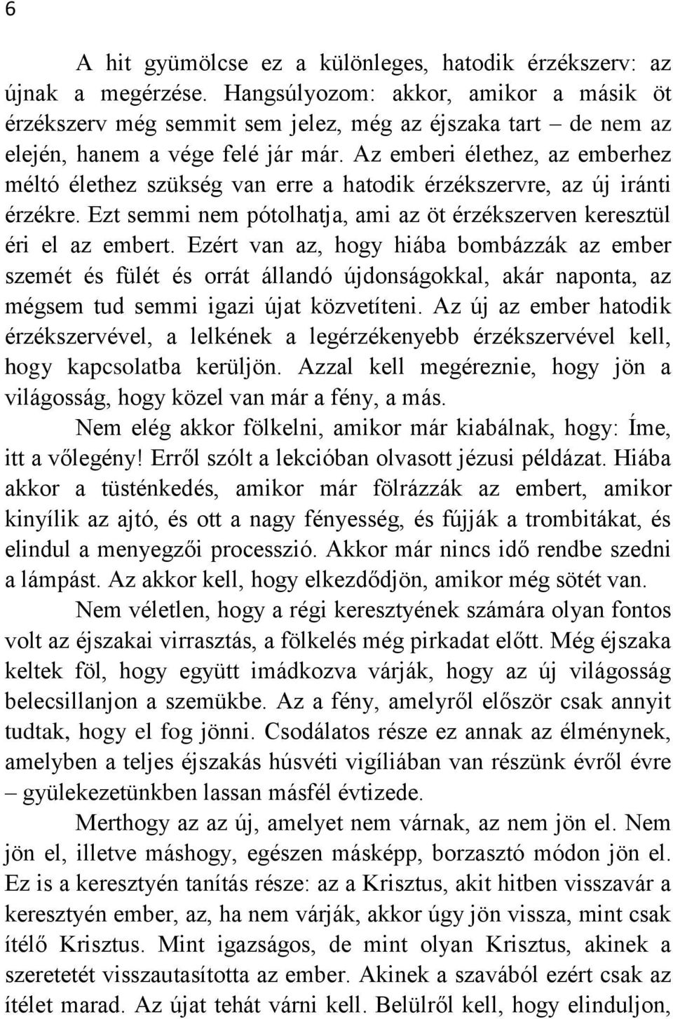 Az emberi élethez, az emberhez méltó élethez szükség van erre a hatodik érzékszervre, az új iránti érzékre. Ezt semmi nem pótolhatja, ami az öt érzékszerven keresztül éri el az embert.