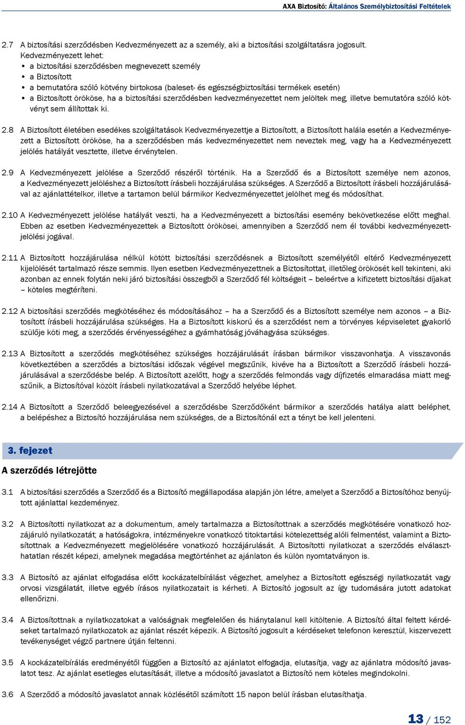 biztosítási szerződésben kedvezményezettet nem jelöltek meg, illetve be mu ta tó ra szóló köt - vényt sem állítottak ki. 2.