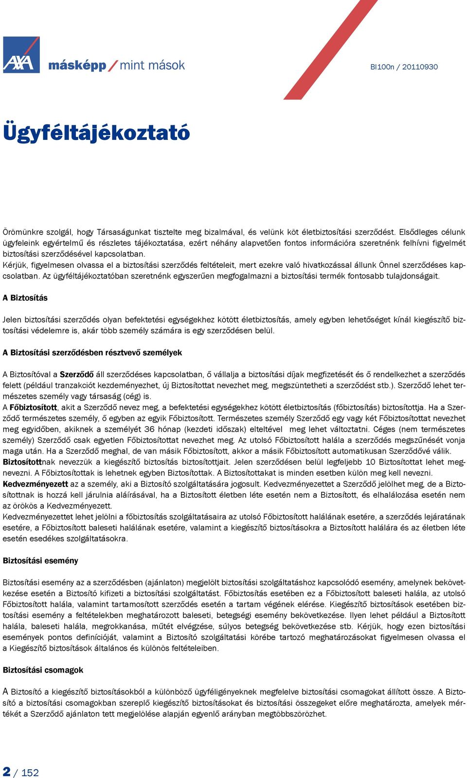 Kérjük, figyelmesen olvassa el a biztosítási szerződés feltételeit, mert ezekre való hivatkozással állunk Önnel szerződéses kap - cso latban.