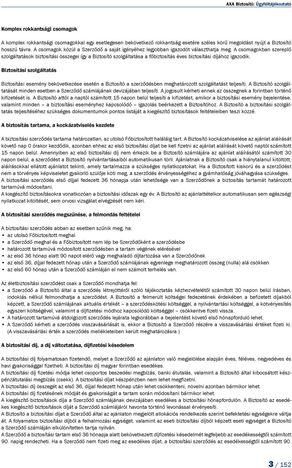 A csomagokban szereplő szolgáltatások biztosítási összegei így a Biztosító szolgáltatása a főbiztosítás éves biztosítási díjához igazodik.