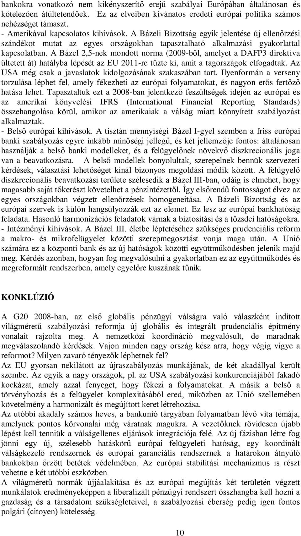 A Bázel 2,5-nek mondott norma (2009-ből, amelyet a DAFP3 direktíva ültetett át) hatályba lépését az EU 2011-re tűzte ki, amit a tagországok elfogadtak.