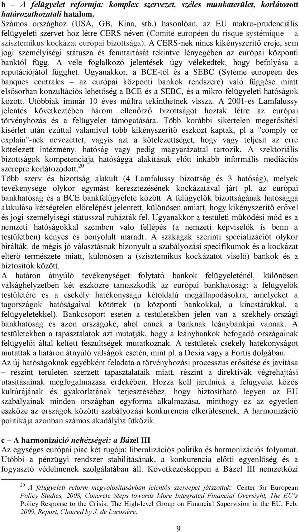 A CERS-nek nincs kikényszerítő ereje, sem jogi személyiségi státusza és fenntartását tekintve lényegében az európai központi banktól függ.