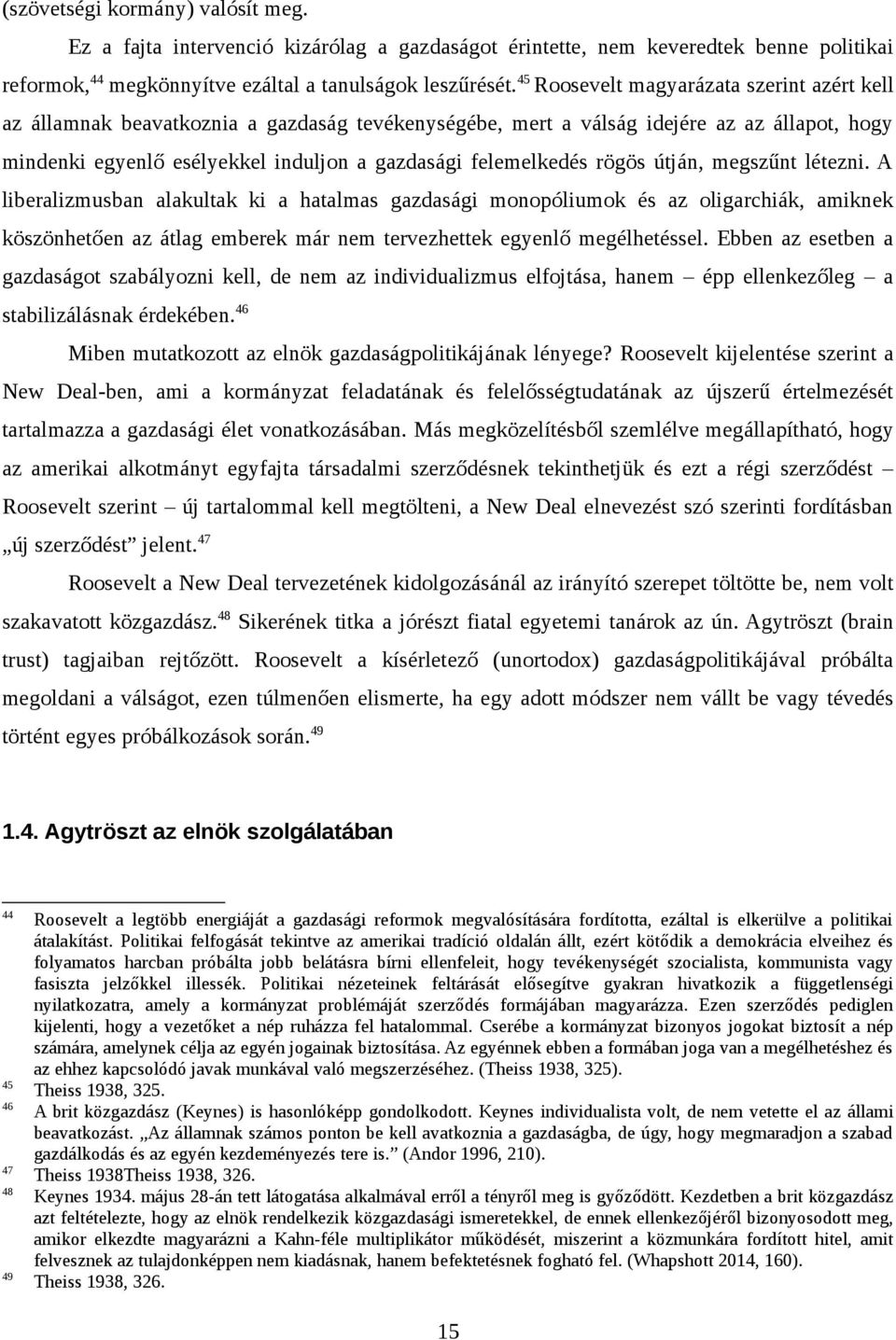 rögös útján, megszűnt létezni. A liberalizmusban alakultak ki a hatalmas gazdasági monopóliumok és az oligarchiák, amiknek köszönhetően az átlag emberek már nem tervezhettek egyenlő megélhetéssel.