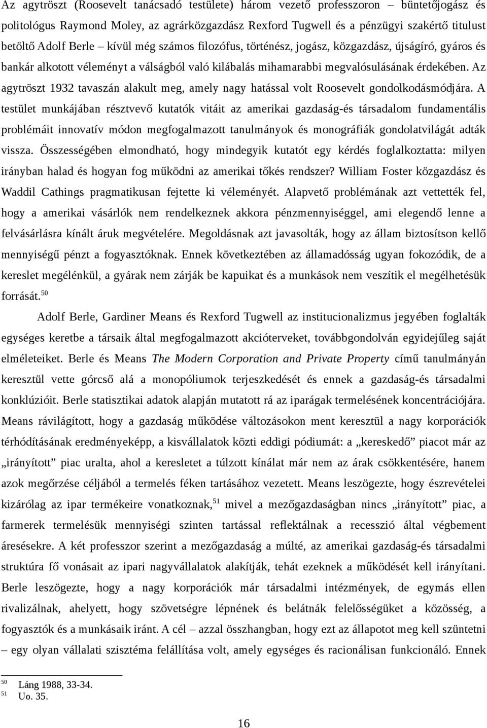 Az agytröszt 1932 tavaszán alakult meg, amely nagy hatással volt Roosevelt gondolkodásmódjára.