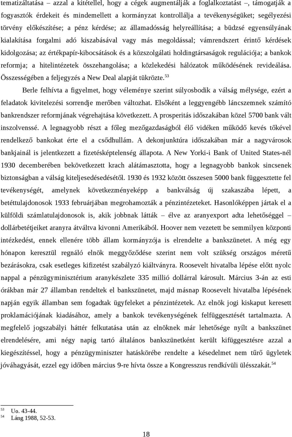 értékpapír-kibocsátások és a közszolgálati holdingtársaságok regulációja; a bankok reformja; a hitelintézetek összehangolása; a közlekedési hálózatok működésének revideálása.