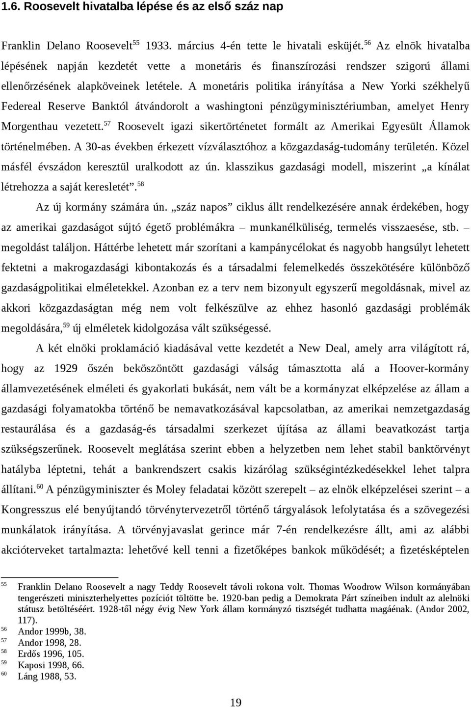 A monetáris politika irányítása a New Yorki székhelyű Federeal Reserve Banktól átvándorolt a washingtoni pénzügyminisztériumban, amelyet Henry Morgenthau vezetett.