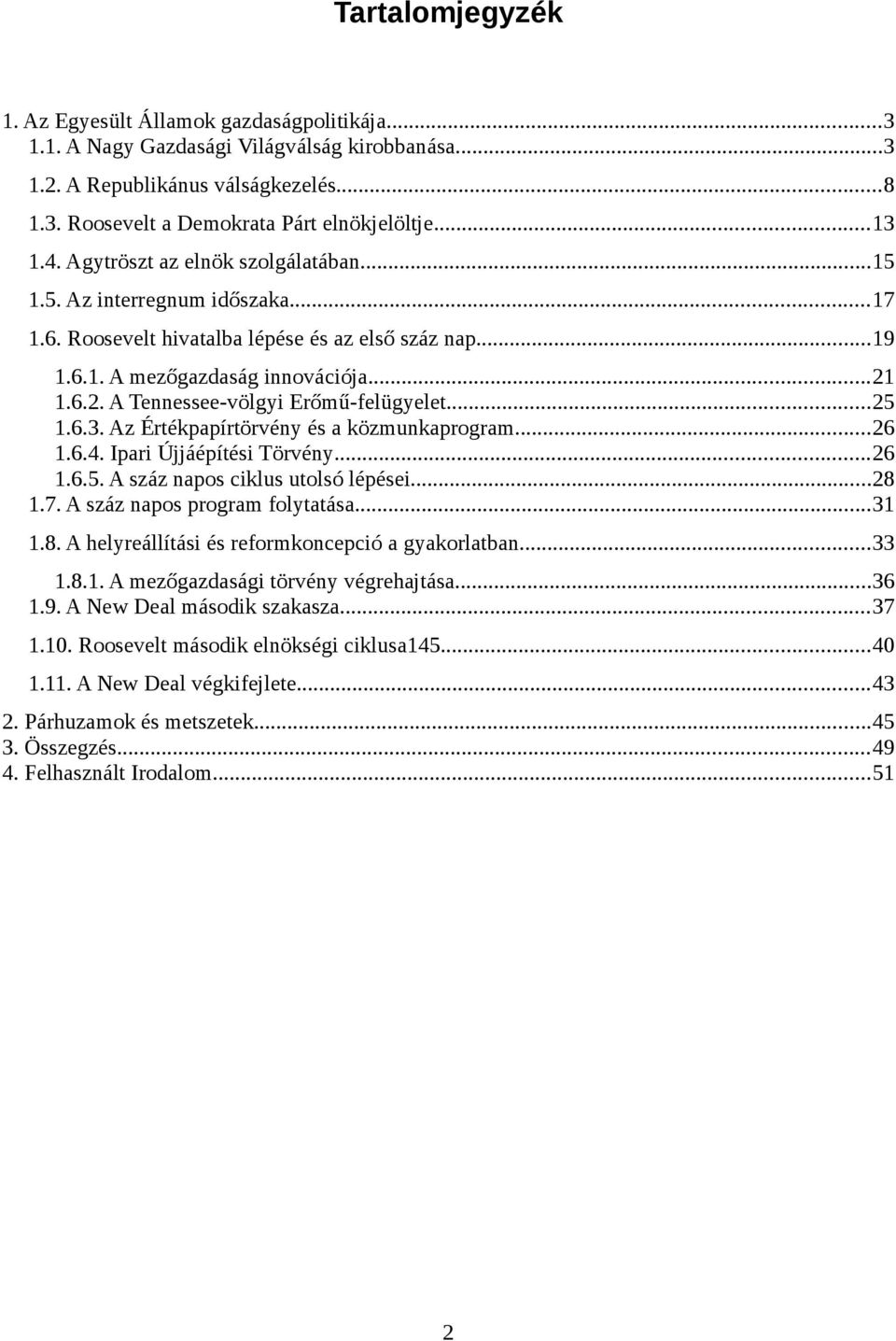 1.6.2. A Tennessee-völgyi Erőmű-felügyelet...25 1.6.3. Az Értékpapírtörvény és a közmunkaprogram...26 1.6.4. Ipari Újjáépítési Törvény...26 1.6.5. A száz napos ciklus utolsó lépései...28 1.7.