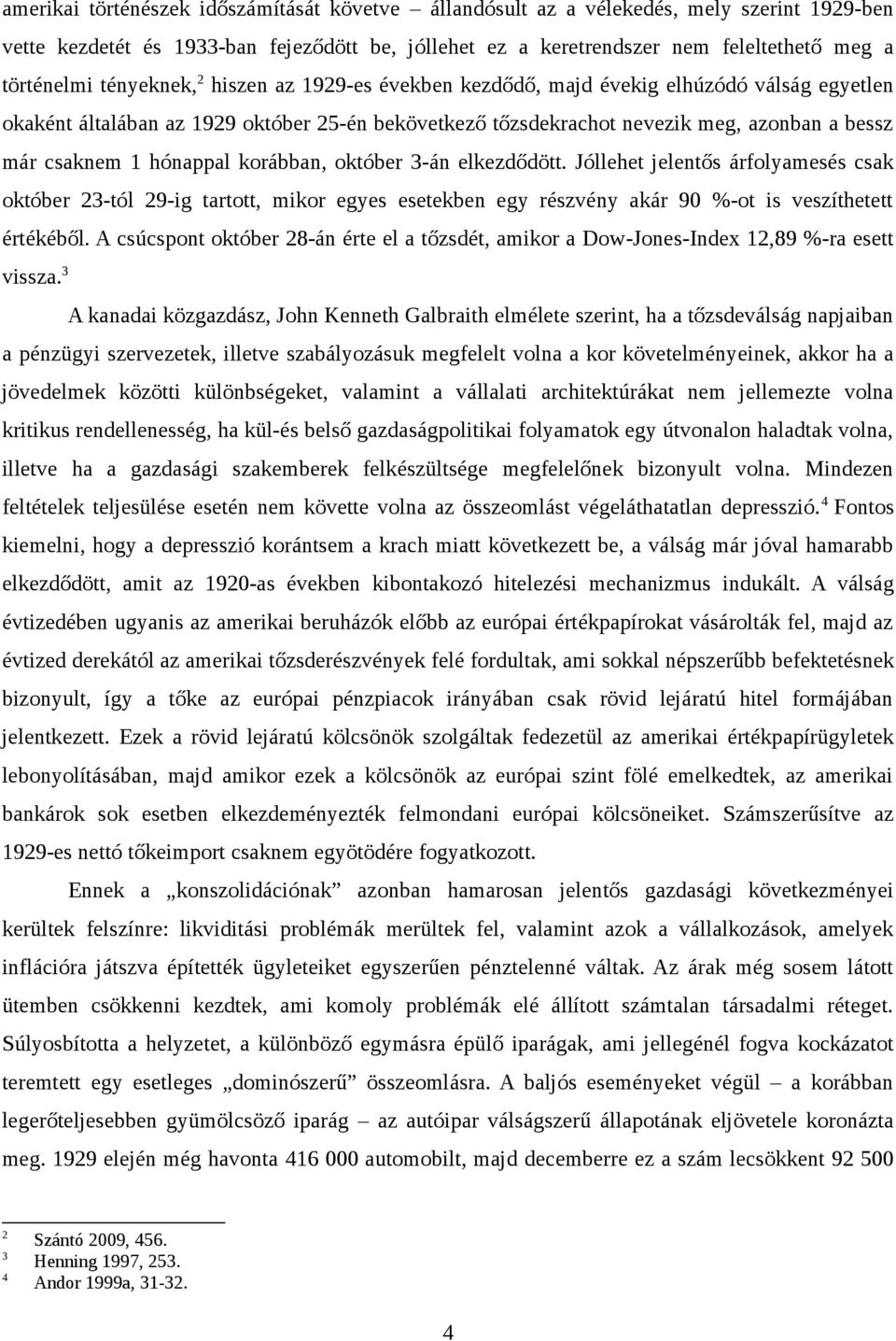 kezdetét és 1933-ban fejeződött be, jóllehet ez a keretrendszer nem feleltethető meg a történelmi tényeknek, 2 hiszen az 1929-es években kezdődő, majd évekig elhúzódó válság egyetlen okaként