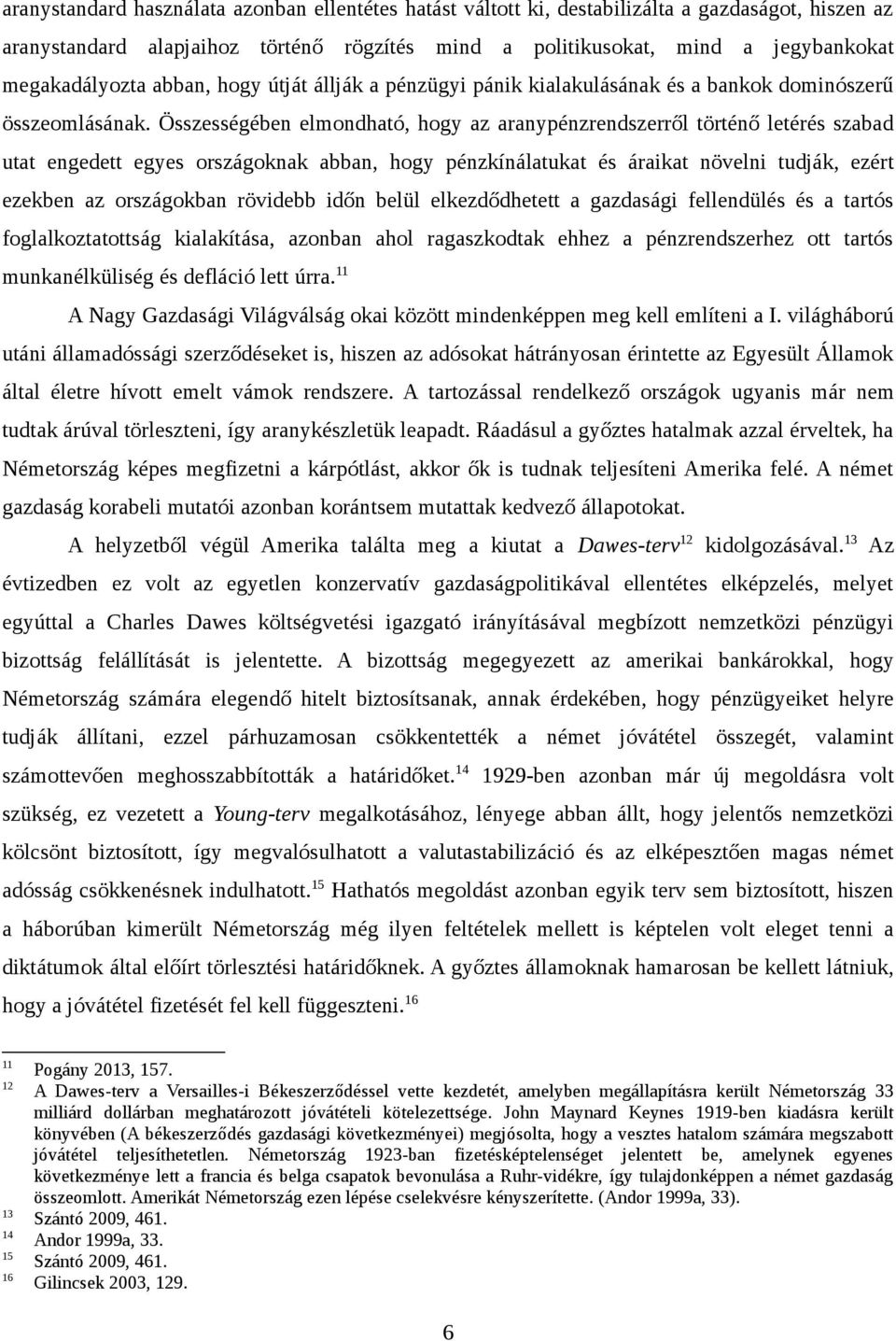 Összességében elmondható, hogy az aranypénzrendszerről történő letérés szabad utat engedett egyes országoknak abban, hogy pénzkínálatukat és áraikat növelni tudják, ezért ezekben az országokban