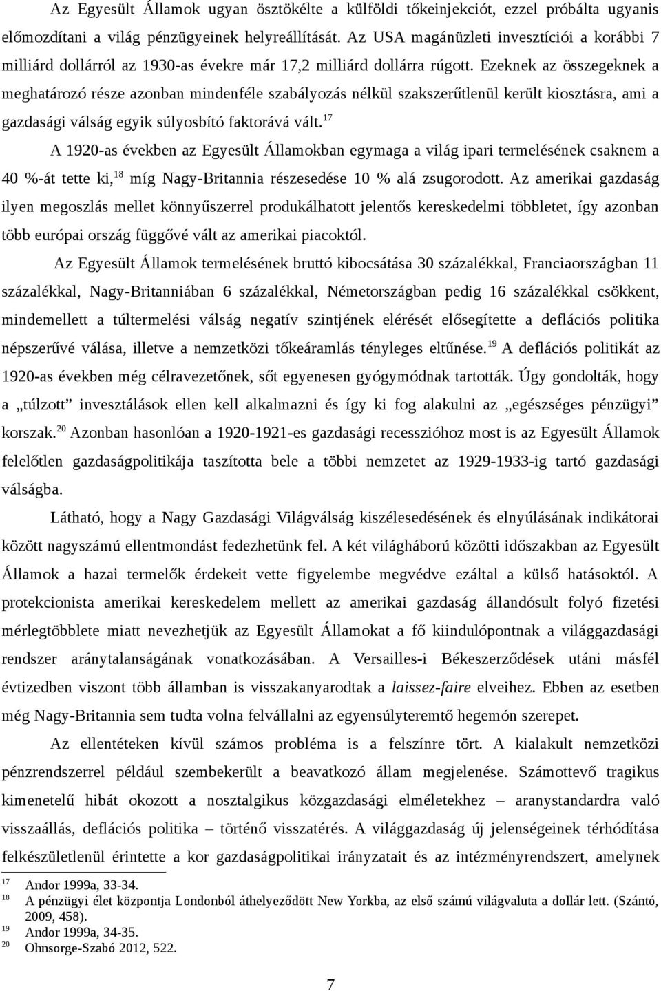 Ezeknek az összegeknek a meghatározó része azonban mindenféle szabályozás nélkül szakszerűtlenül került kiosztásra, ami a gazdasági válság egyik súlyosbító faktorává vált.